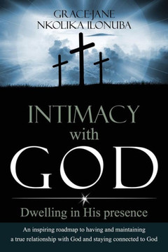 Intimacy with God: Dwelling in His presence Intimacy with God: Dwelling in His presence