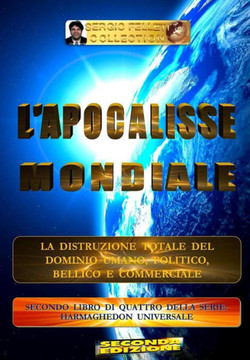 L'APOCALISSE MONDIALE: La distruzione totale del Domino Umano, Politico, Bellico e Commerciale (HARMAGHEDON UNIVERSALE) (Italian Edition)