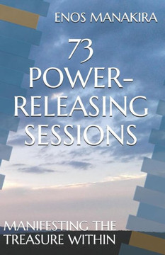 73 POWER-RELEASING SESSIONS: MANIFESTING THE TREASURE WITHIN