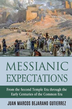 Messianic Expectations: From The Second Temple Era Through The Early Centuries Of The Common Era