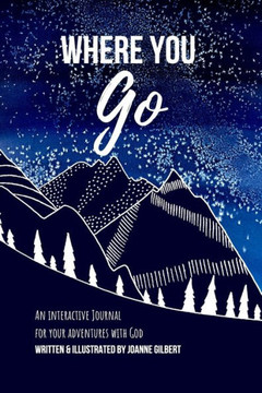 Where You Go: An Interactive Journal For Your Adventures With God Where You Go: An Interactive Journal For Your Adventures With God
