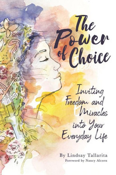 The Power Of Choice : Inviting Freedom And Miracles Into Your Everyday Life