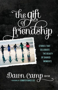 The Gift Of Friendship: Stories That Celebrate The Beauty Of Shared Moments