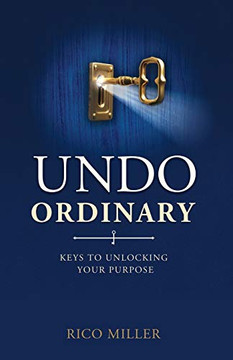 Undo Ordinary: Keys to Unlocking Your Purpose Undo Ordinary: Keys to Unlocking Your Purpose