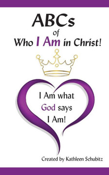 ABCs of Who I Am in Christ!: I Am What God says I Am! ABCs of Who I Am in Christ!: I Am What God says I Am!