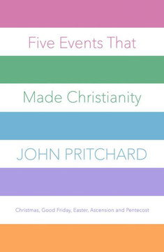 Five Events That Made Christianity: Christmas, Good Friday, Easter, Ascension And Pentecost