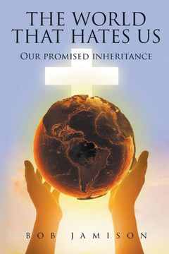 The World That Hates Us : Our Promised Inheritance The World That Hates Us : Our Promised Inheritance