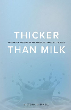 Thicker Than Milk: Following The Trail Of The Blood Covenant In The Bible