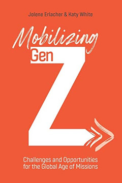 Mobilizing Gen Z: Challenges And Opportunities For The Global Age Of Missions Mobilizing Gen Z: Challenges And Opportunities For The Global Age Of Missions