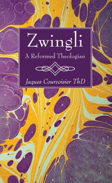 Zwingli: A Reformed Theologian Zwingli: A Reformed Theologian