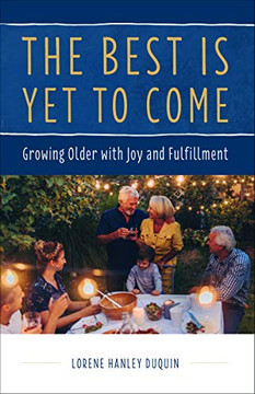 The Best Is Yet to Come: Growing Older with Joy and Fulfillment