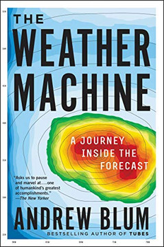 The Weather Machine: A Journey Inside the Forecast The Weather Machine: A Journey Inside the Forecast