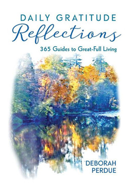Daily Gratitude Reflections: 365 Guides To Great-Full Living