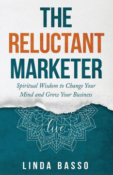 The Reluctant Marketer: Live: Spiritual Wisdom To Change Your Mind And Grow Your Business