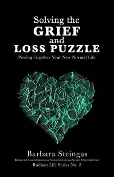 Solving The Grief And Loss Puzzle: Piecing Together Your New Normal Life Radiant Life Series No. 2 Solving The Grief And Loss Puzzle: Piecing Together Your New Normal Life Radiant Life Series No. 2