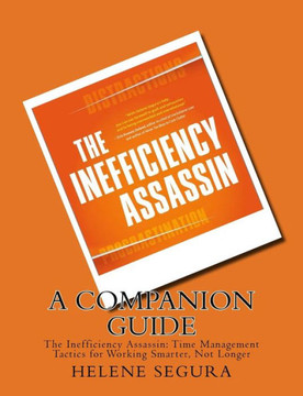 A Companion Guide For: The Inefficiency Assassin: Time Management Tactics For Working Smarter, Not Longer