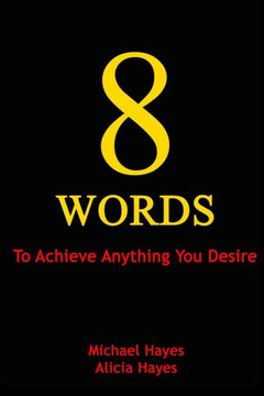 8 Words: To Achieve Anything You Desire 8 Words: To Achieve Anything You Desire