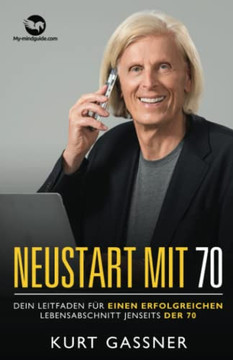 Neustart Mit 70: Dein Leitfaden Für Einen Erfolgreichen Lebensabschnitt Jenseits Der 70 (German Edition) Neustart Mit 70: Dein Leitfaden Für Einen Erfolgreichen Lebensabschnitt Jenseits Der 70 (German Edition)