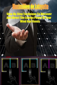 Step-By-Step Technique To Discover And Direct The Energy Power Of Your Mind And Hands Step-By-Step Technique To Discover And Direct The Energy Power Of Your Mind And Hands
