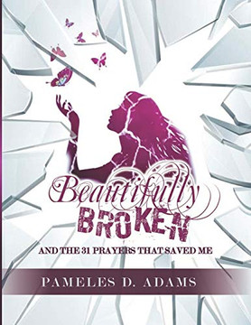 Beautifully Broken: And The 31 Prayers That Saved Me Beautifully Broken: And The 31 Prayers That Saved Me