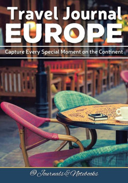 Travel Journal Europe : Capture Every Special Moment On The Continent