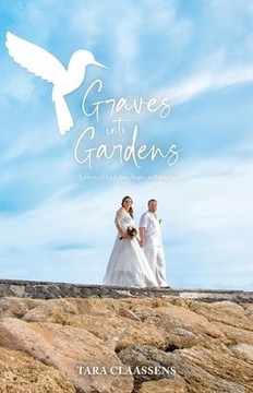 Graves Into Gardens: A Story Of Love, Loss, Hope And Laughter Graves Into Gardens: A Story Of Love, Loss, Hope And Laughter