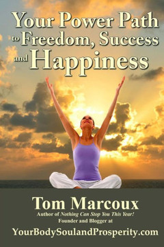 Your Power Path To Freedom, Success And Happiness: From Yourbodysoulandprosperity.Com