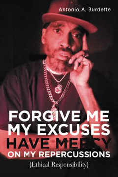 Forgive Me My Excuses Have Mercy On My Repercussions: (Ethical Responsibility)