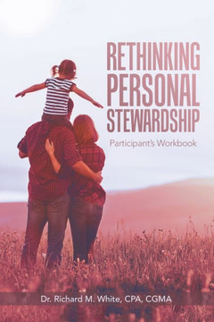 Rethinking Personal Stewardship : Participant'S Workbook Rethinking Personal Stewardship : Participant'S Workbook