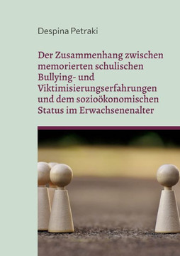 Der Zusammenhang Zwischen Memorierten Schulischen Bullying- Und Viktimisierungserfahrungen Und Dem Sozioökonomischen Status Im Erwachsenenalter: Eine ... Und Quantitative Studie (German Edition)