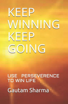 KEEP WINNING KEEP GOING: USE PERSEVERENCE TO WIN LIFE (Empowerment Series)