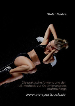 Die Praktische Anwendung Der Ilb-Methode Zur Optimierung Des Krafttrainings (German Edition)