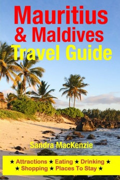 Mauritius & Maldives Travel Guide: Attractions, Eating, Drinking, Shopping & Places To Stay