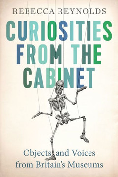 Curiosities From The Cabinet: Objects And Voices From Britain'S Museums Curiosities From The Cabinet: Objects And Voices From Britain'S Museums