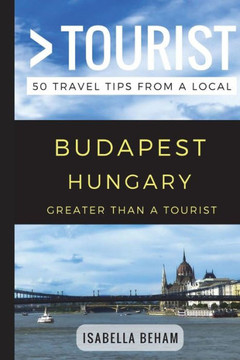 Greater Than A Tourist ? Budapest Hungary: 50 Travel Tips From A Local Greater Than A Tourist ? Budapest Hungary: 50 Travel Tips From A Local