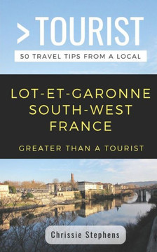 GREATER THAN A TOURIST- LOT-ET-GARONNE SOUTH-WEST FRANCE: 50 Travel Tips from a Local (Greater Than a Tourist France)