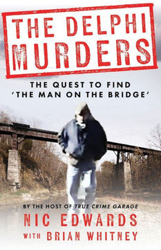 The Delphi Murders: The Quest To Find ?The Man On The Bridge?