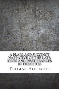 A Plain and Succinct Narrative of the Late Riots and Disturbances in the Cities