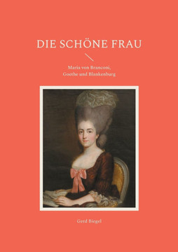 Die schöne Frau : Maria von Branconi, Goethe und Blankenburg Die schöne Frau : Maria von Branconi, Goethe und Blankenburg