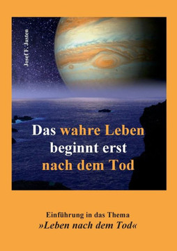Das wahre Leben beginnt erst nach dem Tod : Einführung in das Thema »Leben nach dem Tod«