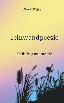 Leinwandpoesie : Frühlingsmomente Leinwandpoesie : Frühlingsmomente