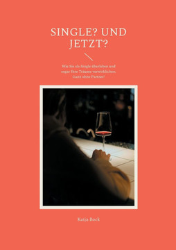 Single? Und jetzt? : Wie Sie als Single überleben und sogar Ihre Träume verwirklichen. Ganz ohne Partner!