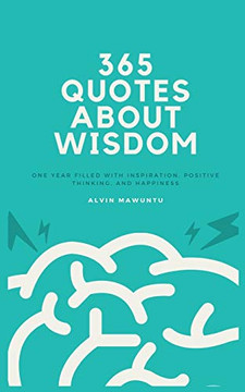 365 Quotes About Wisdom: One year filled with inspiration, positive thinking, and happiness