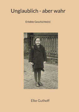 Unglaublich - aber wahr : Erlebte Geschichte(n)