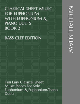 Classical Sheet Music For Euphonium With Euphonium & Piano Duets Book 2 Bass Clef Edition: Ten Easy Classical Sheet Music Pieces For Solo Euphonium & ... Sheet Music For Euphonium (Bass Clef)) Classical Sheet Music For Euphonium With Euphonium & Piano Duets Book 2 Bass Clef Edition: Ten Easy Classical Sheet Music Pieces For Solo Euphonium & ... Sheet Music For Euphonium (Bass Clef))