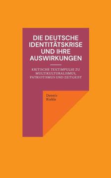 Die deutsche Identitätskrise und ihre Auswirkungen : Kritische Textimpulse zu Multikulturalismus, Patriotismus und Zeitgeist