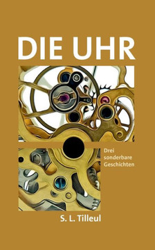 Die Uhr : Drei sonderbare Geschichten Die Uhr : Drei sonderbare Geschichten