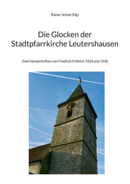 Die Glocken der Stadtpfarrkirche Leutershausen : Zwei Handschriften von Friedrich Fröhlich 1924 und 1936