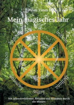 Mein magisches Jahr : Mit Jahreskreisfesten, Ritualen und Rezepten durch die Monate