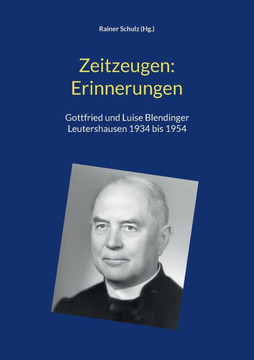 Zeitzeugen: Erinnerungen : Gottfried und Luise Blendinger, Leutershausen 1934 bis 1954